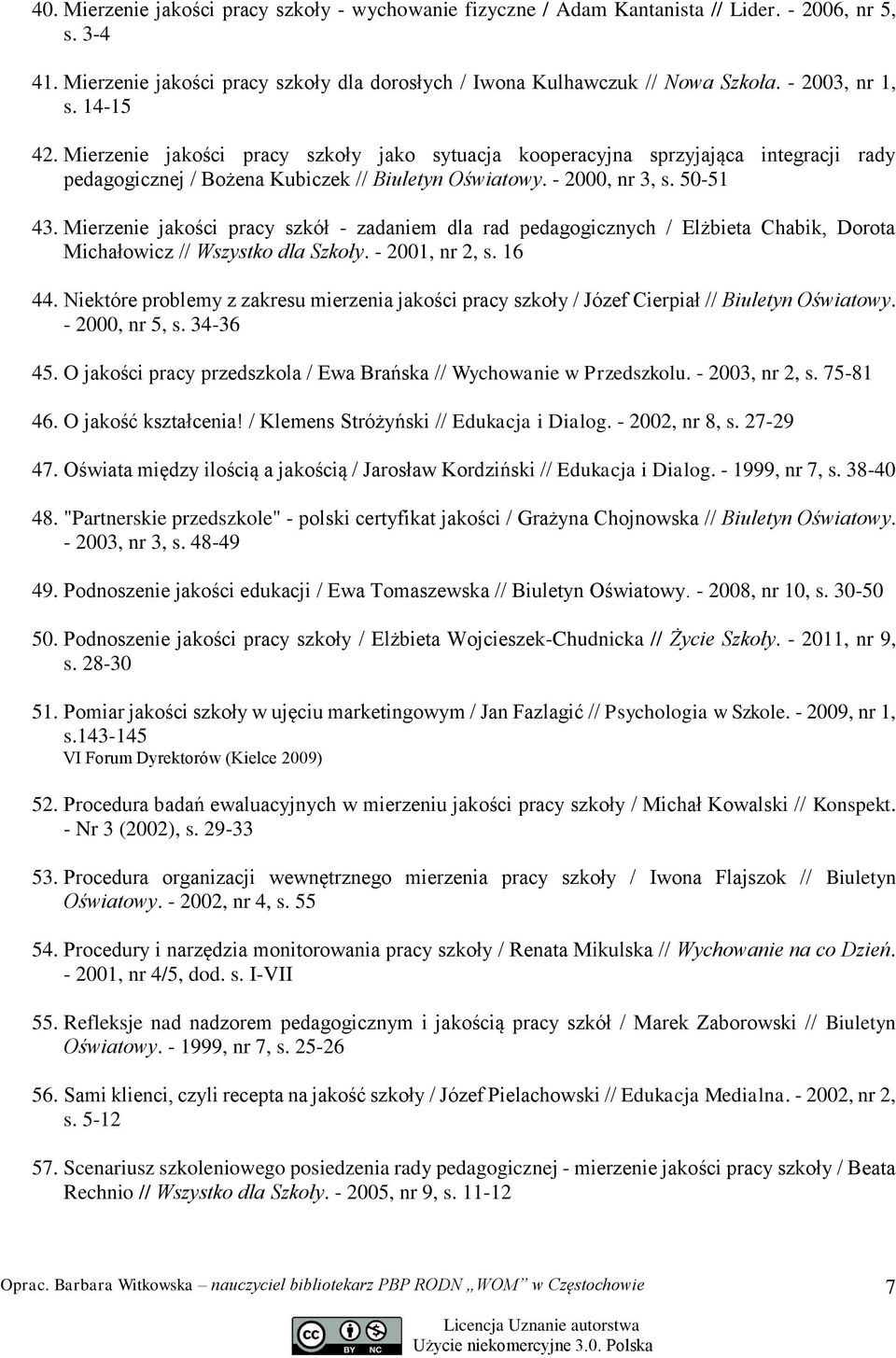 Mierzenie jakości pracy szkół - zadaniem dla rad pedagogicznych / Elżbieta Chabik, Dorota Michałowicz // Wszystko dla Szkoły. - 2001, nr 2, s. 16 44.