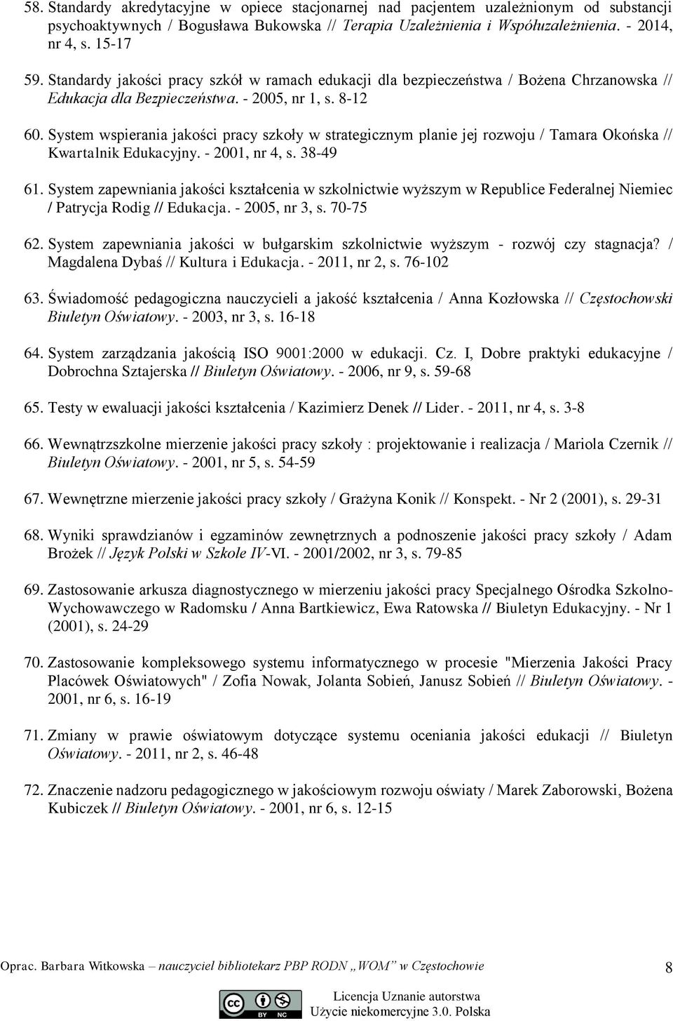 System wspierania jakości pracy szkoły w strategicznym planie jej rozwoju / Tamara Okońska // Kwartalnik Edukacyjny. - 2001, nr 4, s. 38-49 61.