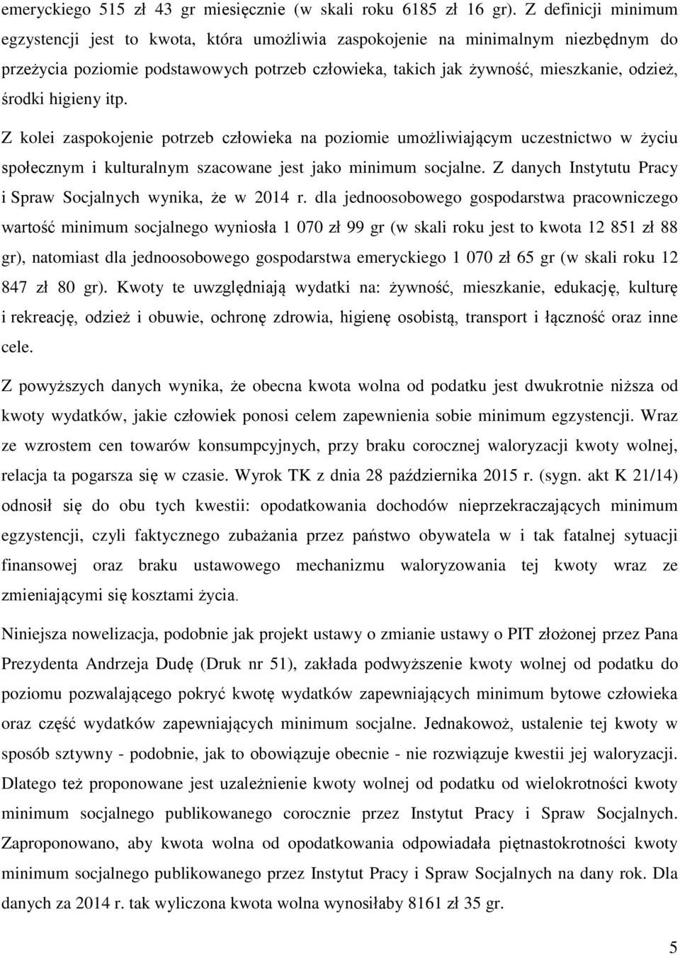 środki higieny itp. Z kolei zaspokojenie potrzeb człowieka na poziomie umożliwiającym uczestnictwo w życiu społecznym i kulturalnym szacowane jest jako minimum socjalne.