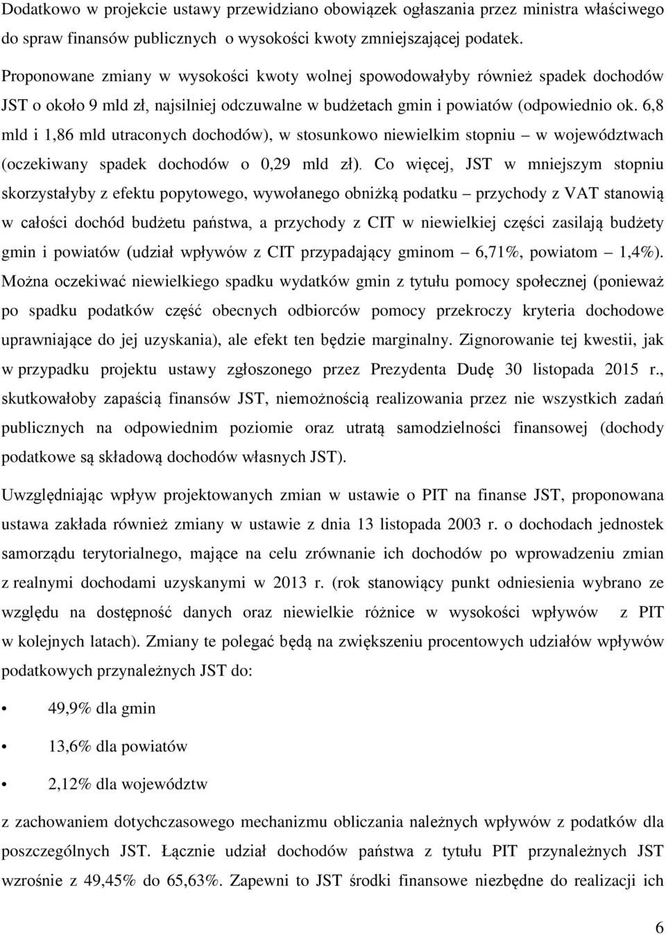 6,8 mld i 1,86 mld utraconych dochodów), w stosunkowo niewielkim stopniu w województwach (oczekiwany spadek dochodów o 0,29 mld zł).