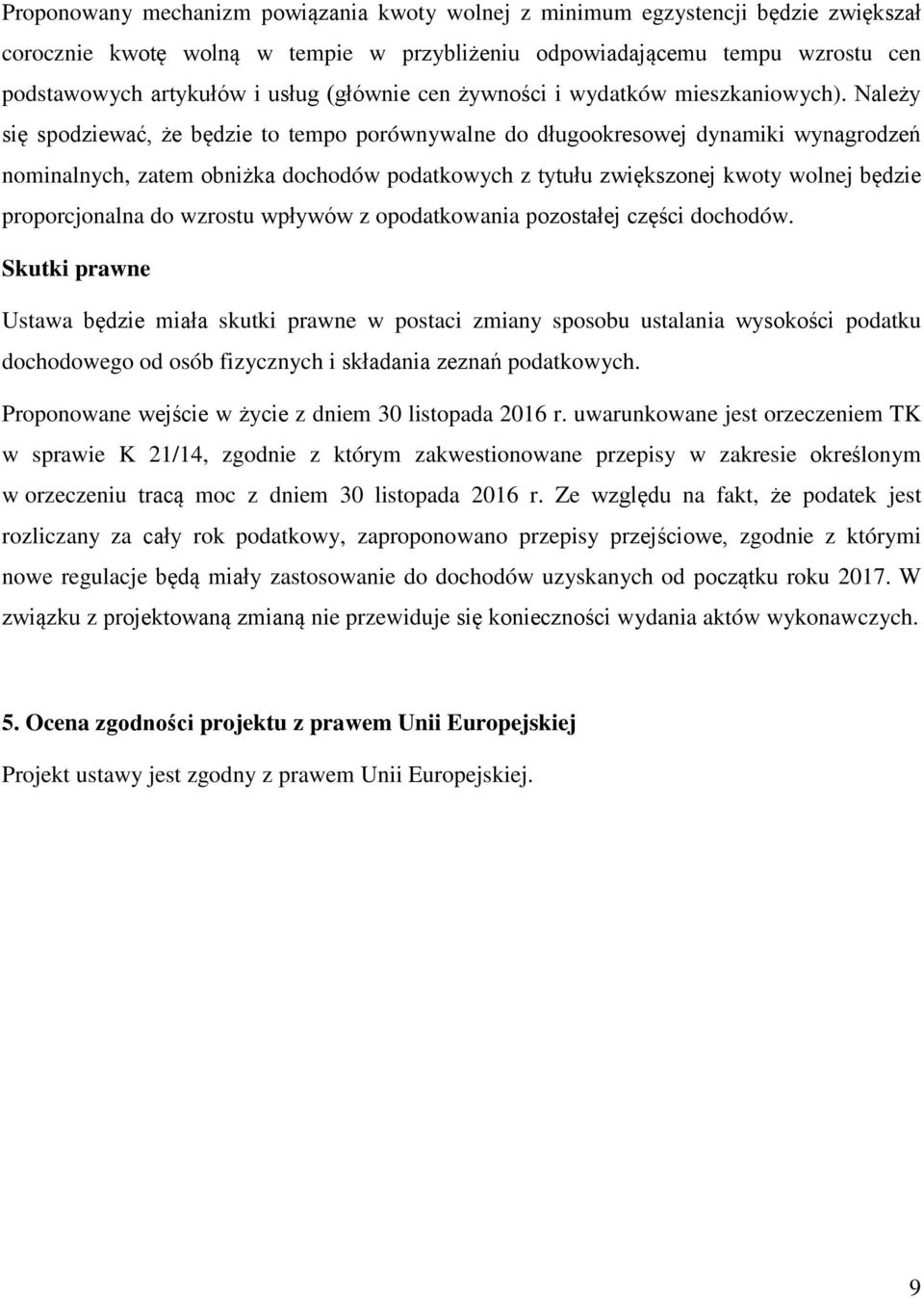 Należy się spodziewać, że będzie to tempo porównywalne do długookresowej dynamiki wynagrodzeń nominalnych, zatem obniżka dochodów podatkowych z tytułu zwiększonej kwoty wolnej będzie proporcjonalna