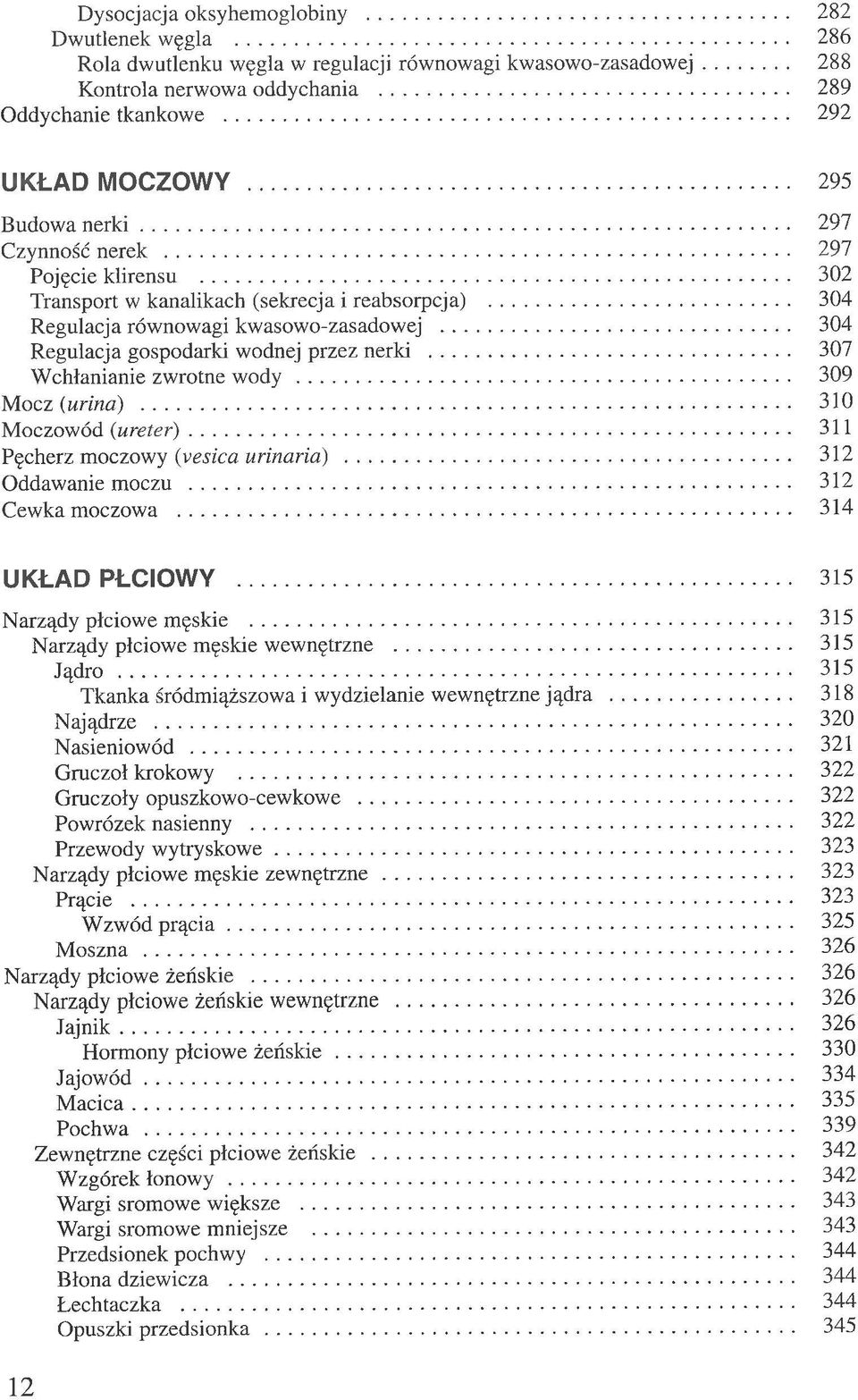 .. 304 Regulacja gospodarki wodnej przez nerki... 307 Wchłanianie zwrotne wody... 309 Mocz (urina)... 310 Moczowód (ureter)... 311 Pęcherz moczowy (vesica urinaria)... 312 Oddawanie moczu.