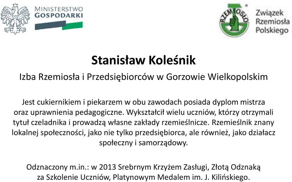 Wykształcił wielu uczniów, którzy otrzymali tytuł czeladnika i prowadzą własne zakłady rzemieślnicze.