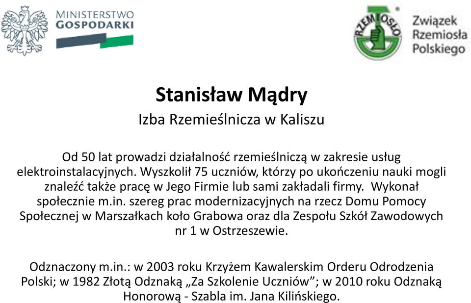 szereg prac modernizacyjnych na rzecz Domu Pomocy Społecznej w Marszałkach koło Grabowa oraz dla Zespołu Szkół Zawodowych nr 1 w Ostrzeszewie.