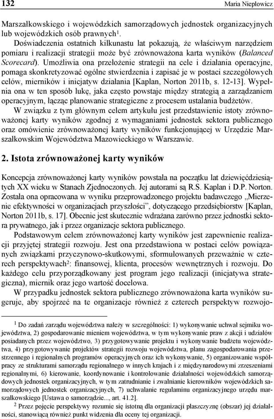 Umożliwia ona przełożenie strategii na cele i działania operacyjne, pomaga skonkretyzować ogólne stwierdzenia i zapisać je w postaci szczegółowych celów, mierników i inicjatyw działania [Kaplan,