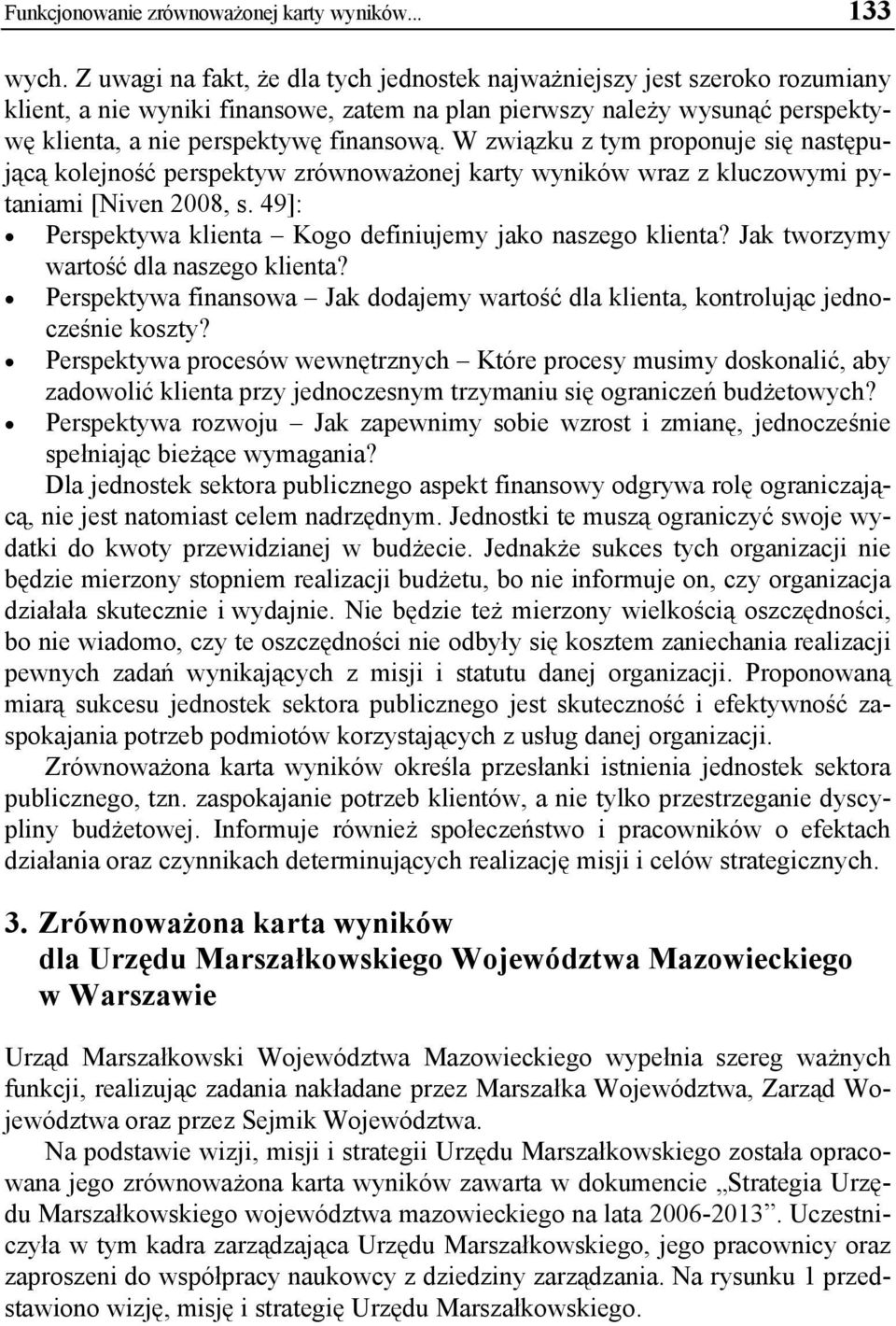 W związku z tym proponuje się następującą kolejność perspektyw zrównoważonej karty wyników wraz z kluczowymi pytaniami [Niven 2008, s. 49]: Perspektywa klienta Kogo definiujemy jako naszego klienta?