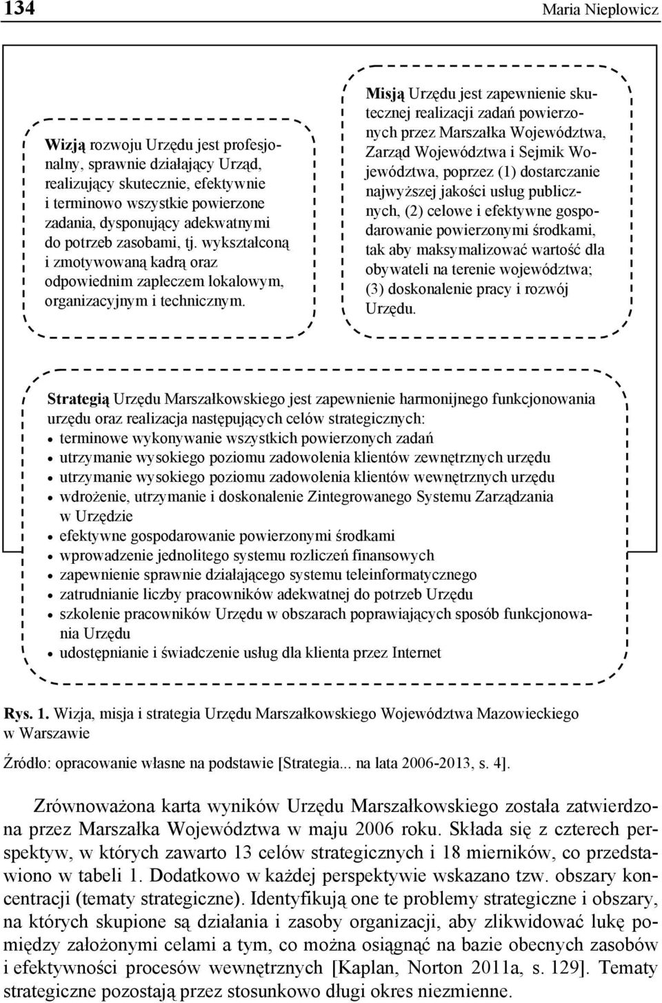 Misją Urzędu jest zapewnienie skutecznej realizacji zadań powierzonych przez Marszałka Województwa, Zarząd Województwa i Sejmik Województwa, poprzez (1) dostarczanie najwyższej jakości usług