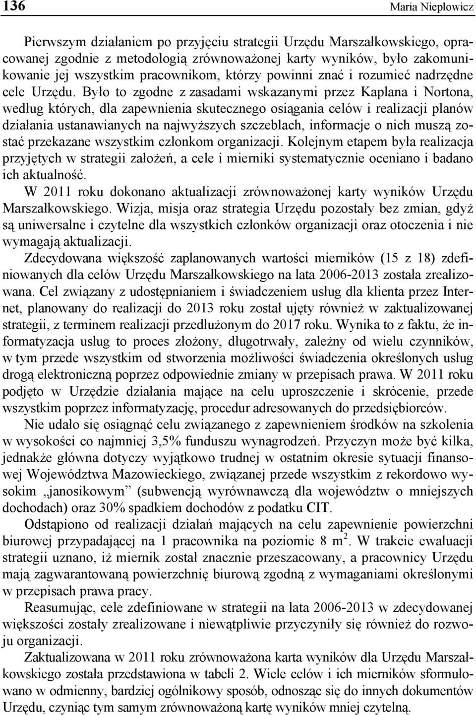 Było to zgodne z zasadami wskazanymi przez Kaplana i Nortona, według których, dla zapewnienia skutecznego osiągania celów i realizacji planów działania ustanawianych na najwyższych szczeblach,