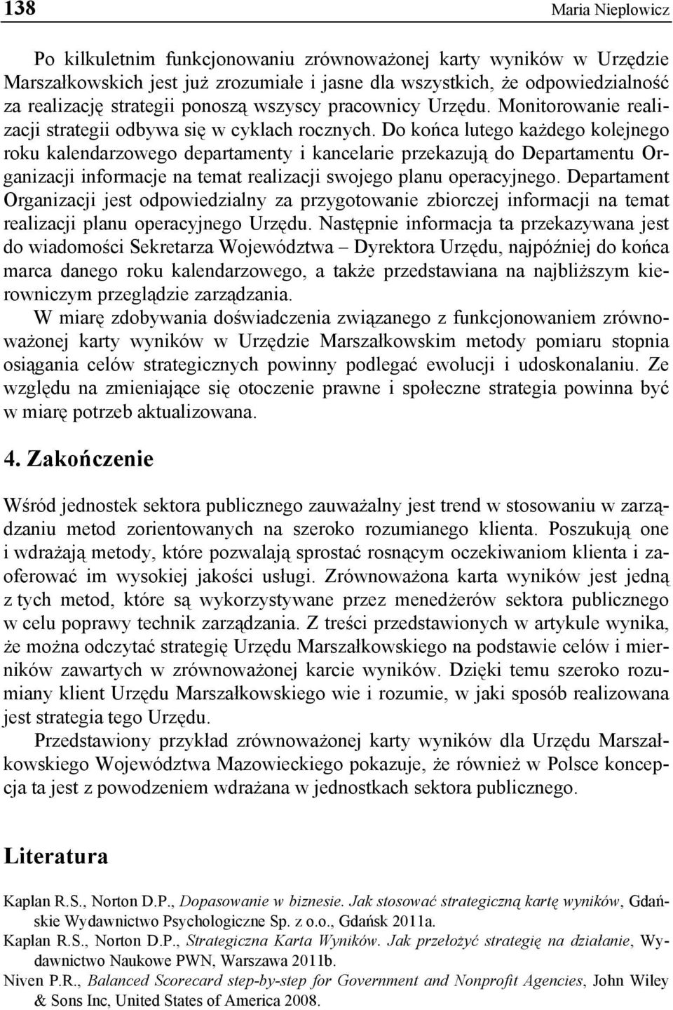 Do końca lutego każdego kolejnego roku kalendarzowego departamenty i kancelarie przekazują do Departamentu Organizacji informacje na temat realizacji swojego planu operacyjnego.