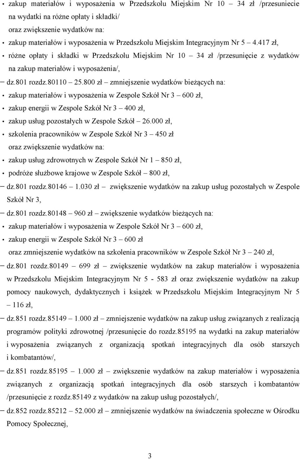 800 zł zmniejszenie wydatków bieżących na: zakup materiałów i wyposażenia w Zespole Szkół Nr 3 600 zł, zakup energii w Zespole Szkół Nr 3 400 zł, zakup usług pozostałych w Zespole Szkół 26.