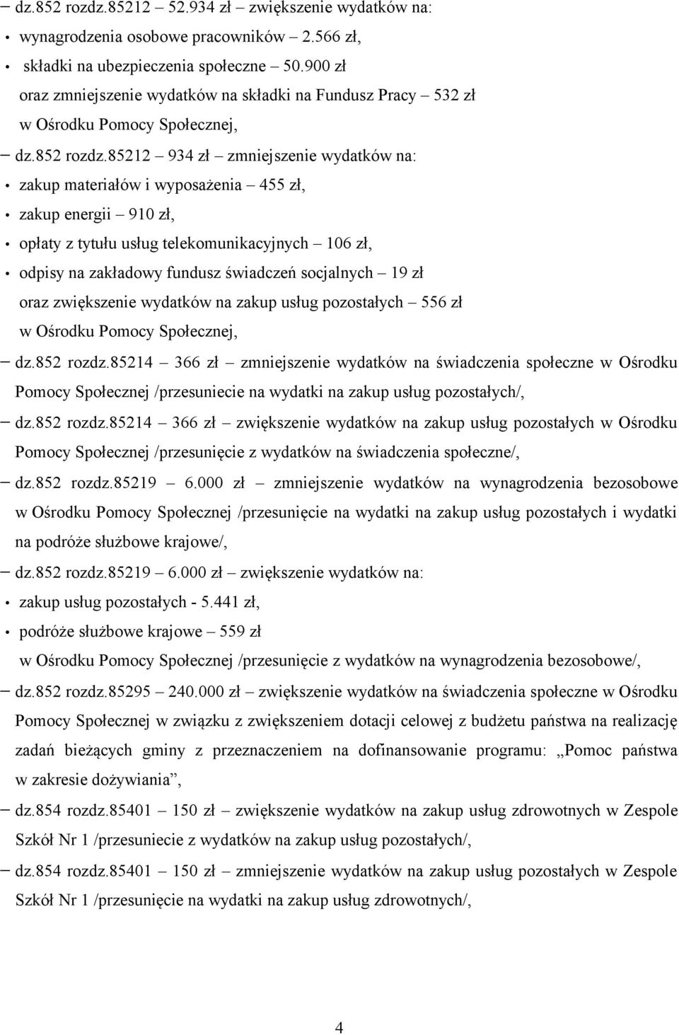 85212 934 zł zmniejszenie wydatków na: zakup materiałów i wyposażenia 455 zł, zakup energii 910 zł, opłaty z tytułu usług telekomunikacyjnych 106 zł, odpisy na zakładowy fundusz świadczeń socjalnych