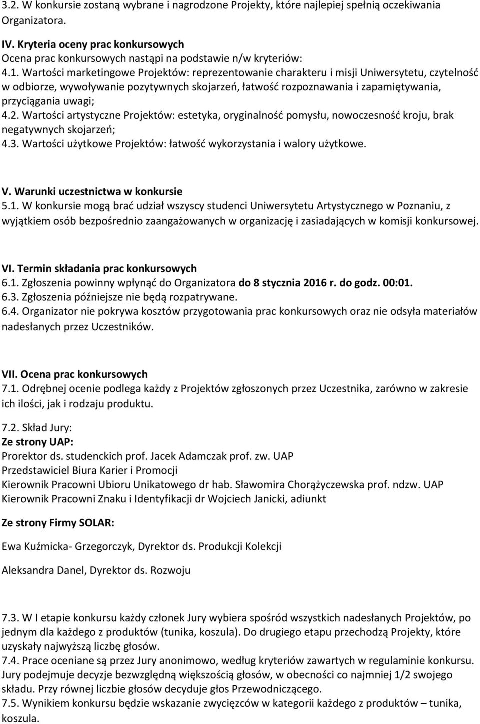 Wartości marketingowe Projektów: reprezentowanie charakteru i misji Uniwersytetu, czytelność w odbiorze, wywoływanie pozytywnych skojarzeń, łatwość rozpoznawania i zapamiętywania, przyciągania uwagi;