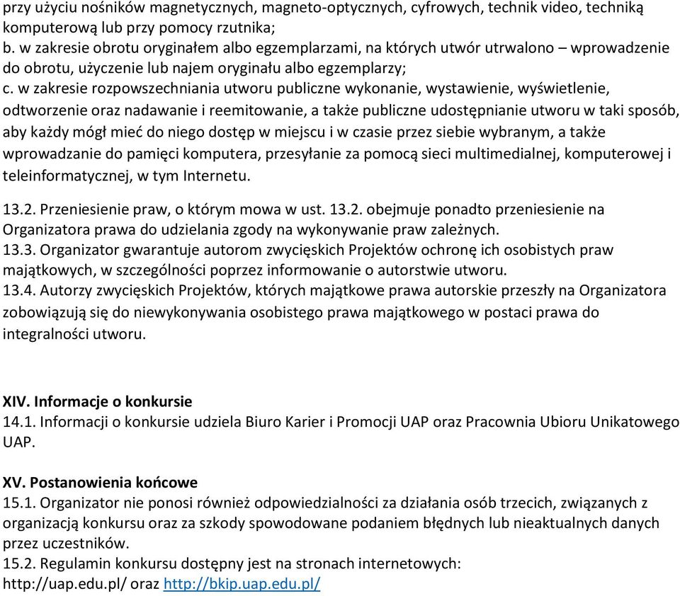 w zakresie rozpowszechniania utworu publiczne wykonanie, wystawienie, wyświetlenie, odtworzenie oraz nadawanie i reemitowanie, a także publiczne udostępnianie utworu w taki sposób, aby każdy mógł