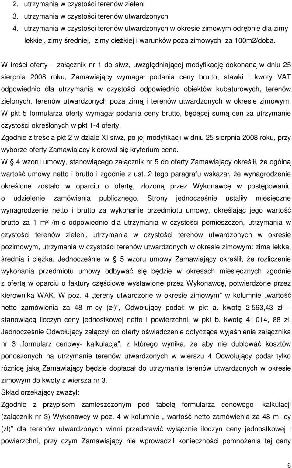 W treści oferty załącznik nr 1 do siwz, uwzględniającej modyfikację dokonaną w dniu 25 sierpnia 2008 roku, Zamawiający wymagał podania ceny brutto, stawki i kwoty VAT odpowiednio dla utrzymania w