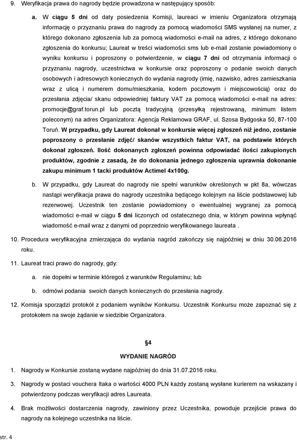 lub za pomocą wiadomości e-mail na adres, z którego dokonano zgłoszenia do konkursu; Laureat w treści wiadomości sms lub e-mail zostanie powiadomiony o wyniku konkursu i poproszony o potwierdzenie, w