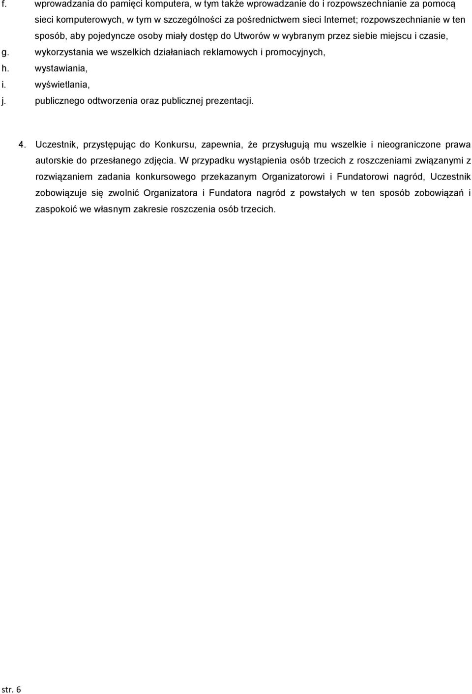 publicznego odtworzenia oraz publicznej prezentacji. 4. Uczestnik, przystępując do Konkursu, zapewnia, że przysługują mu wszelkie i nieograniczone prawa autorskie do przesłanego zdjęcia.