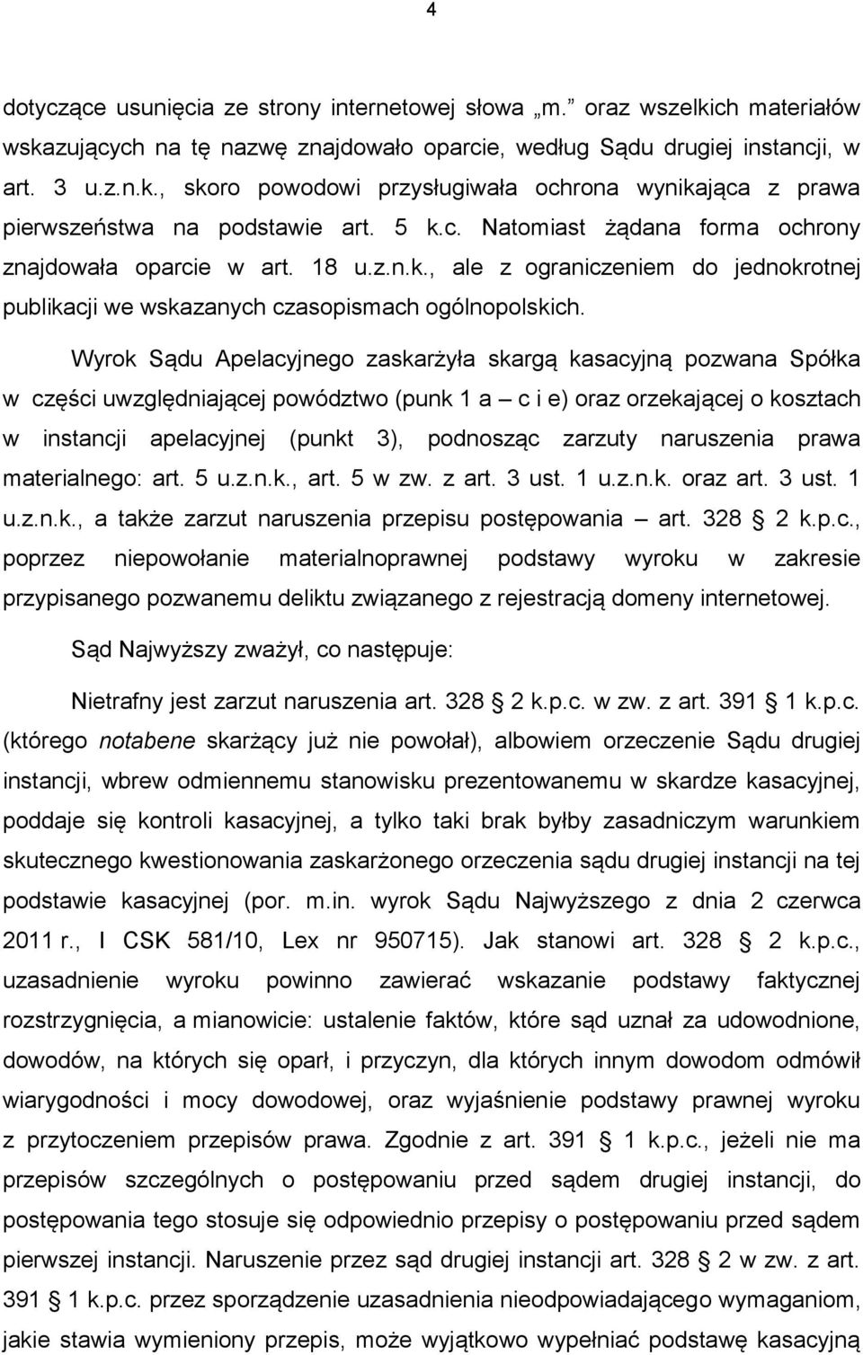 Wyrok Sądu Apelacyjnego zaskarżyła skargą kasacyjną pozwana Spółka w części uwzględniającej powództwo (punk 1 a c i e) oraz orzekającej o kosztach w instancji apelacyjnej (punkt 3), podnosząc zarzuty