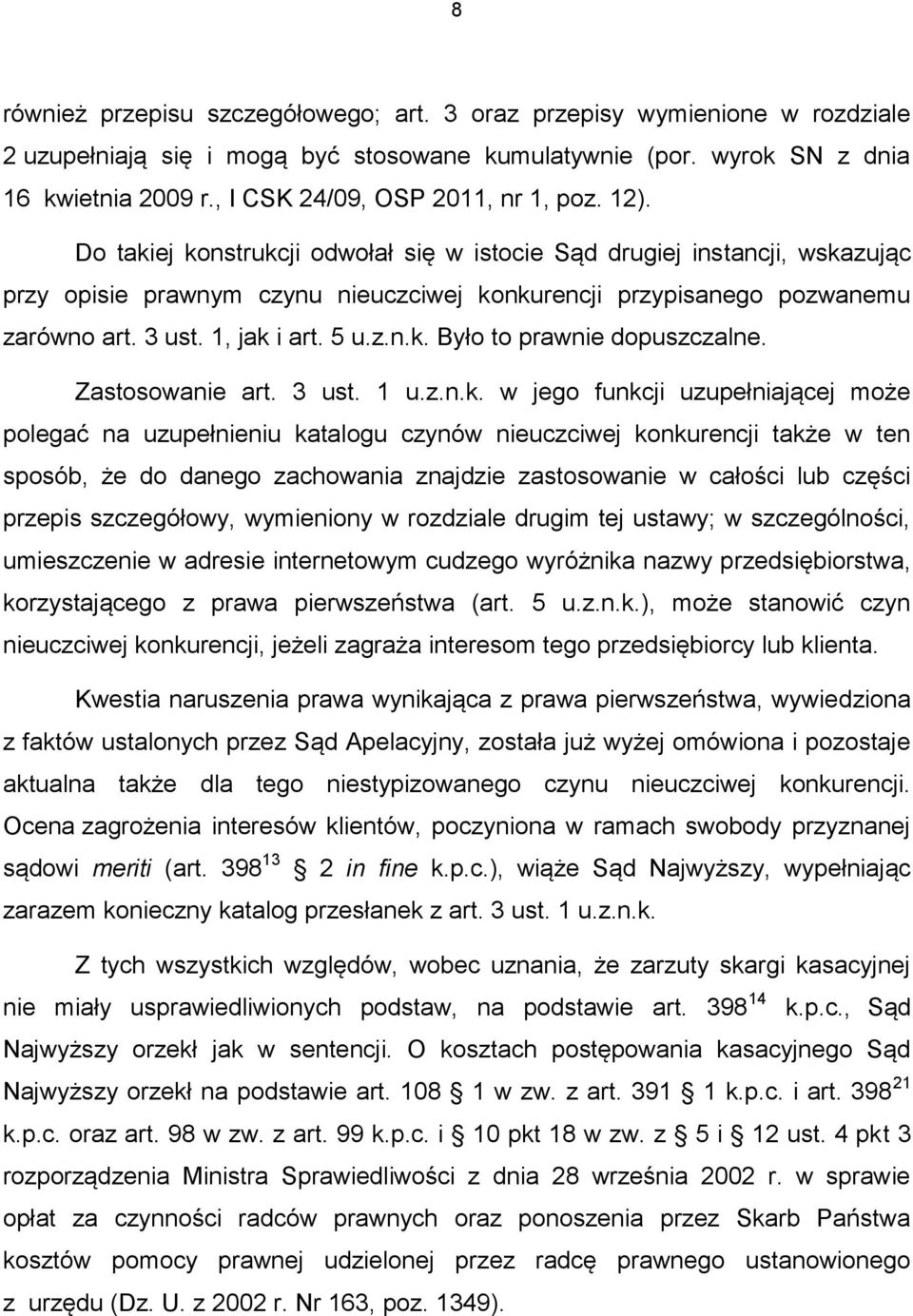 Do takiej konstrukcji odwołał się w istocie Sąd drugiej instancji, wskazując przy opisie prawnym czynu nieuczciwej konkurencji przypisanego pozwanemu zarówno art. 3 ust. 1, jak i art. 5 u.z.n.k. Było to prawnie dopuszczalne.