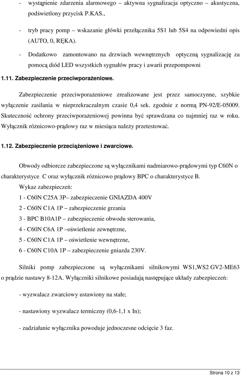 Zabezpieczenie przeciwporaeniowe zrealizowane jest przez samoczynne, szybkie wyłczenie zasilania w nieprzekraczalnym czasie 0,4 sek. zgodnie z norm PN-92/E-05009.