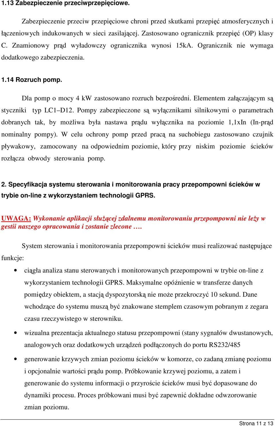 Dla pomp o mocy 4 kw zastosowano rozruch bezporedni. Elementem załczajcym s styczniki typ LC1 D12.