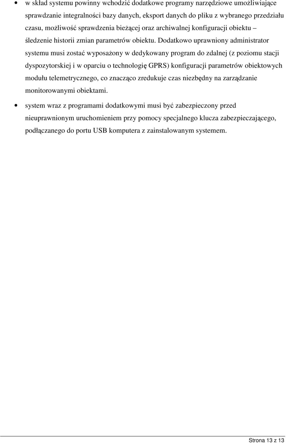 Dodatkowo uprawniony administrator systemu musi zosta wyposaony w dedykowany program do zdalnej (z poziomu stacji dyspozytorskiej i w oparciu o technologi GPRS) konfiguracji parametrów obiektowych