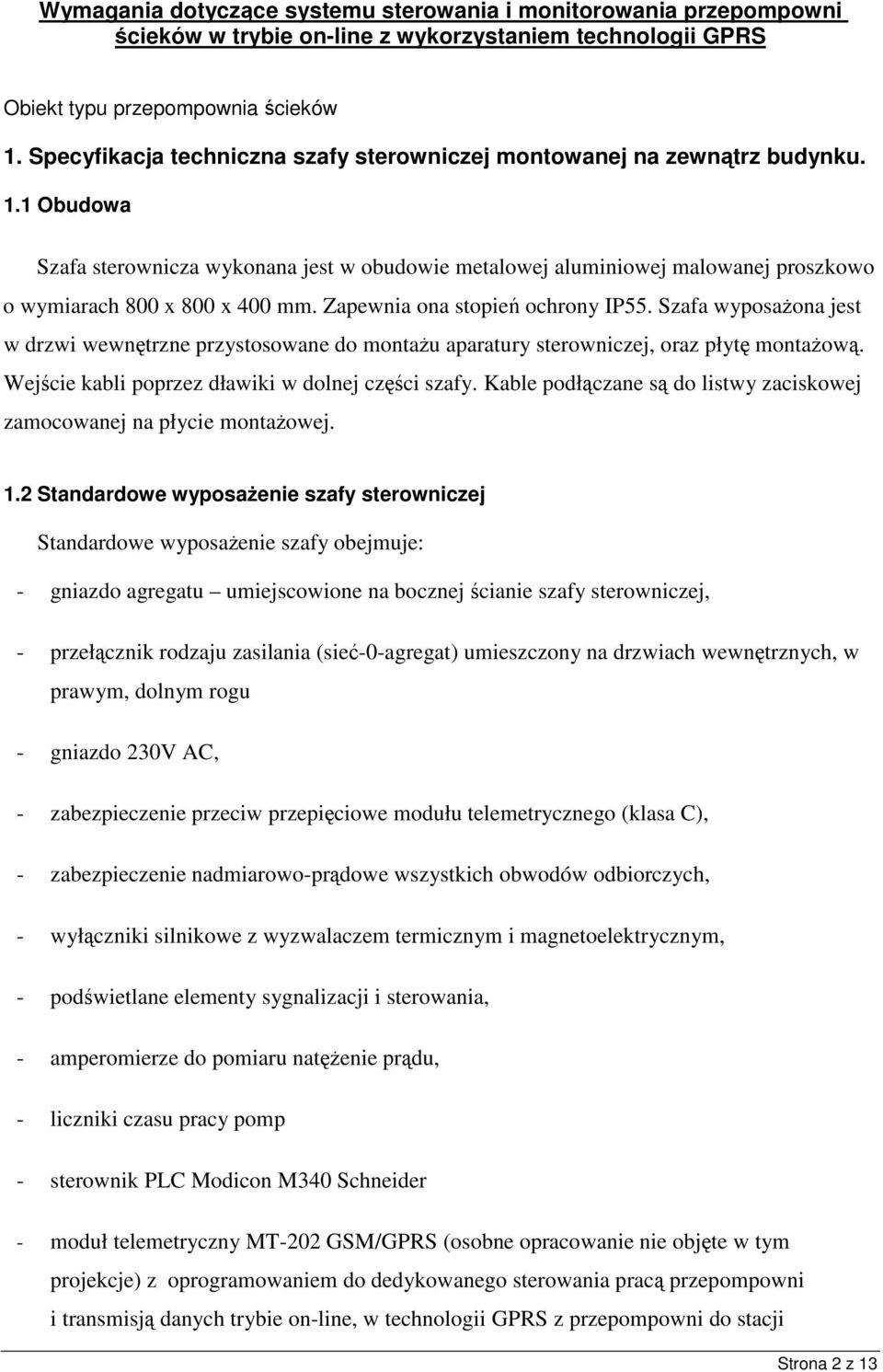 1 Obudowa Szafa sterownicza wykonana jest w obudowie metalowej aluminiowej malowanej proszkowo o wymiarach 800 x 800 x 400 mm. Zapewnia ona stopie ochrony IP55.