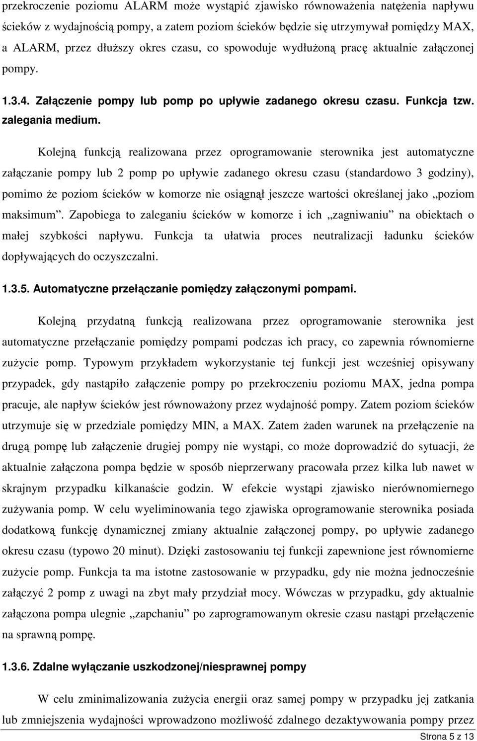 Kolejn funkcj realizowana przez oprogramowanie sterownika jest automatyczne załczanie pompy lub 2 pomp po upływie zadanego okresu czasu (standardowo 3 godziny), pomimo e poziom cieków w komorze nie