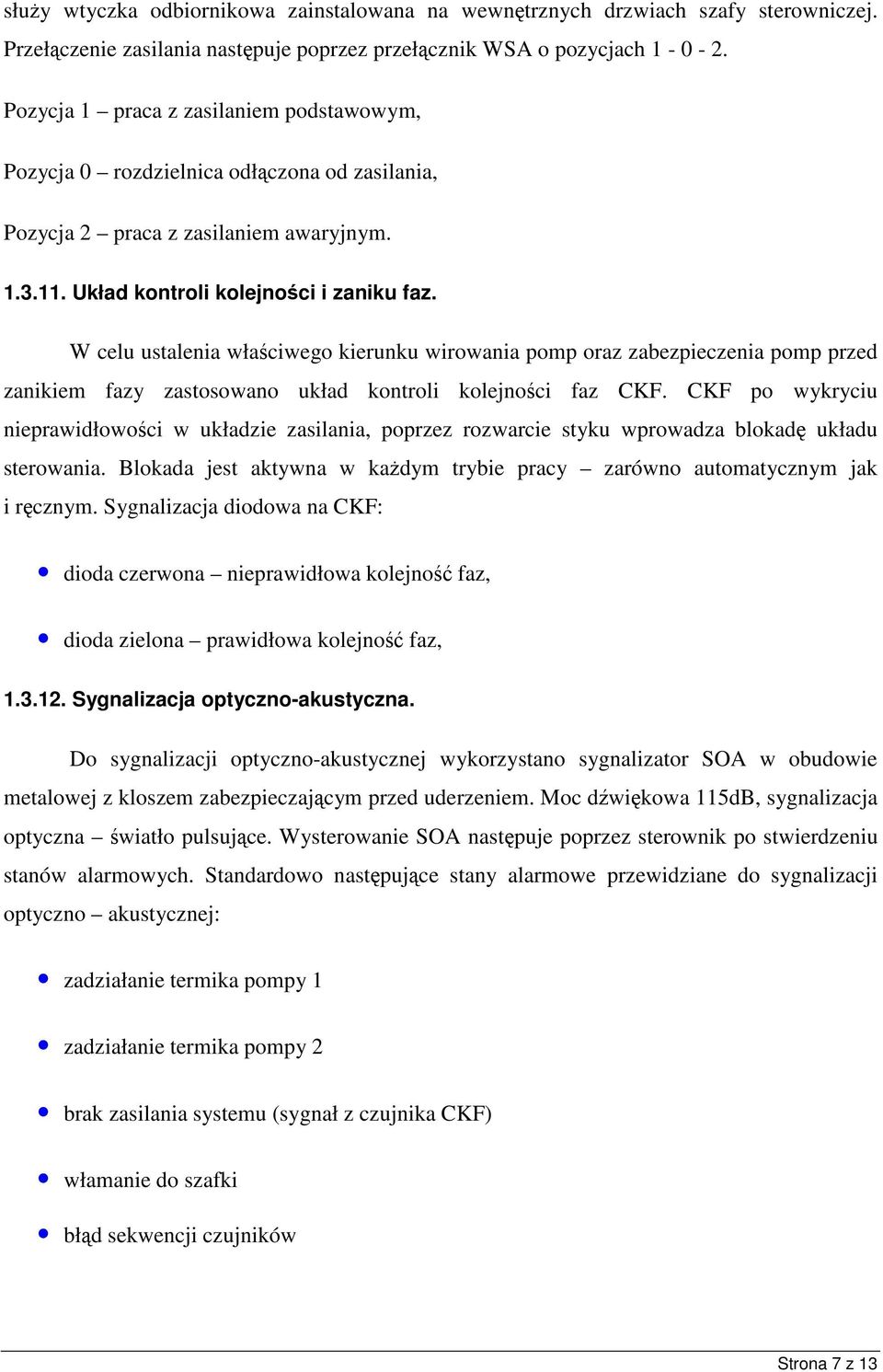 W celu ustalenia właciwego kierunku wirowania pomp oraz zabezpieczenia pomp przed zanikiem fazy zastosowano układ kontroli kolejnoci faz CKF.