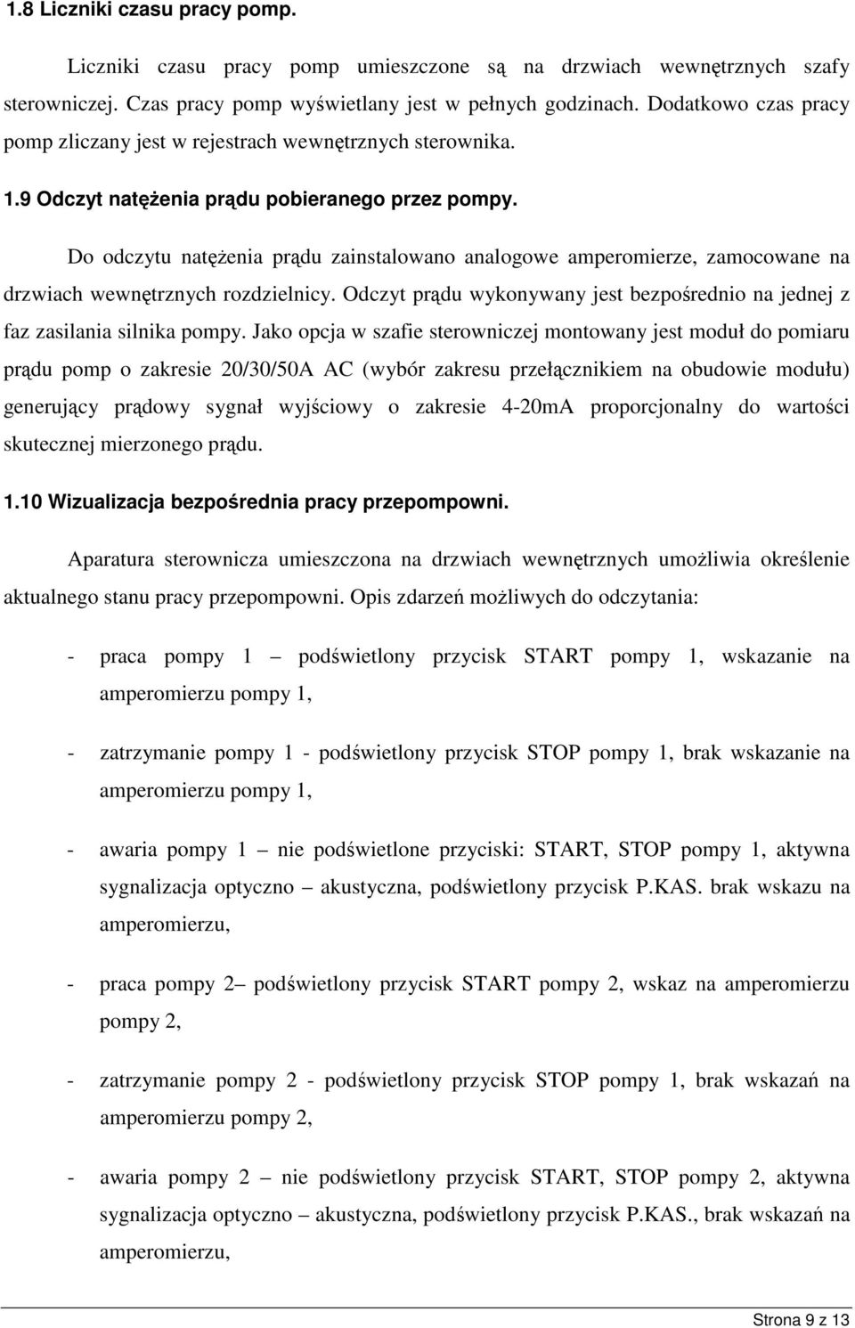 Do odczytu natenia prdu zainstalowano analogowe amperomierze, zamocowane na drzwiach wewntrznych rozdzielnicy. Odczyt prdu wykonywany jest bezporednio na jednej z faz zasilania silnika pompy.