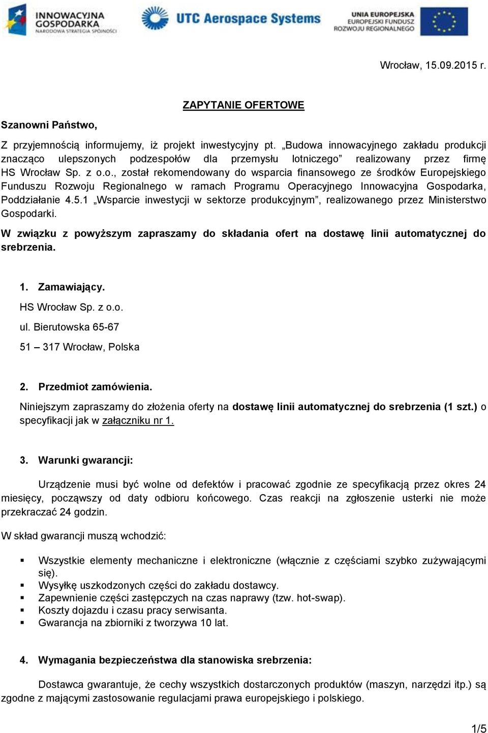 5.1 Wsparcie inwestycji w sektorze produkcyjnym, realizowanego przez Ministerstwo Gospodarki. W związku z powyższym zapraszamy do składania ofert na dostawę linii automatycznej do srebrzenia. 1.