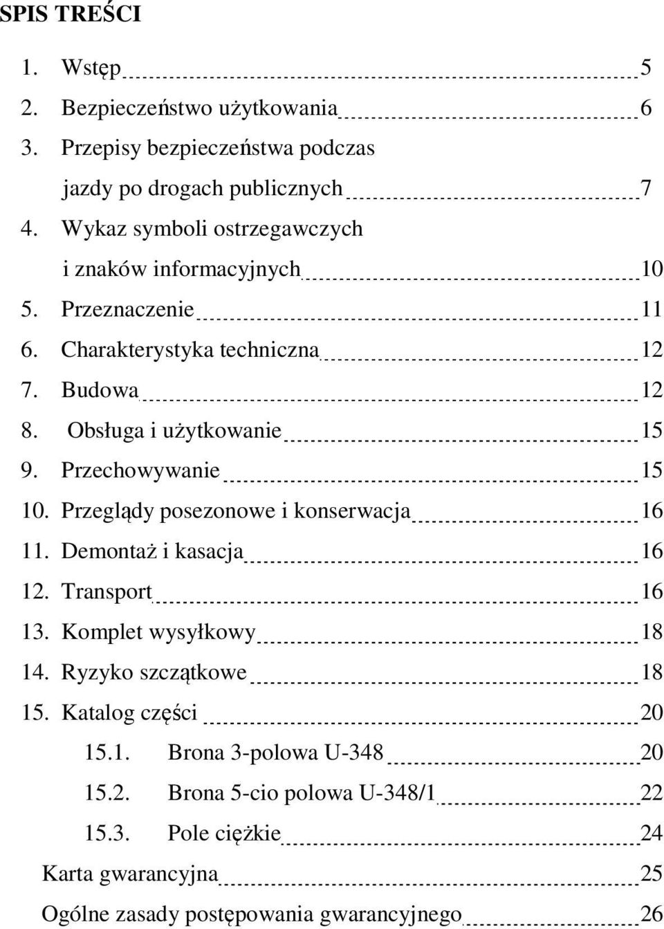 Obsługa i użytkowanie 15 9. Przechowywanie 15 10. Przeglądy posezonowe i konserwacja 16 11. Demontaż i kasacja 16 12. Transport 16 13.