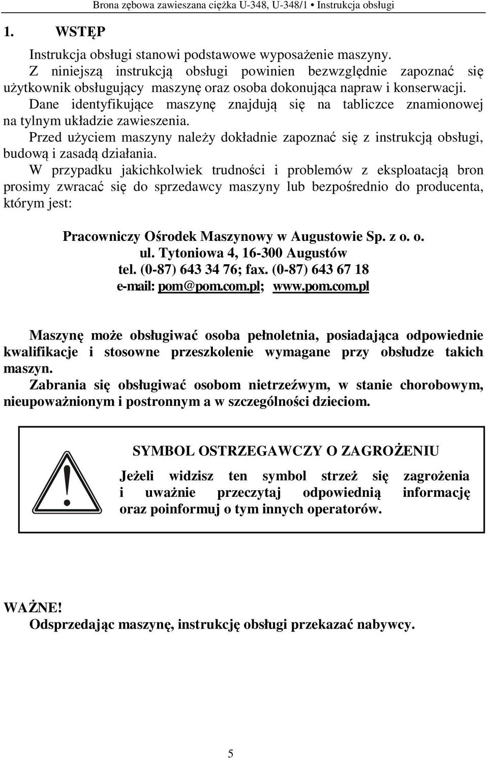 Dane identyfikujące maszynę znajdują się na tabliczce znamionowej na tylnym układzie zawieszenia. Przed użyciem maszyny należy dokładnie zapoznać się z instrukcją obsługi, budową i zasadą działania.