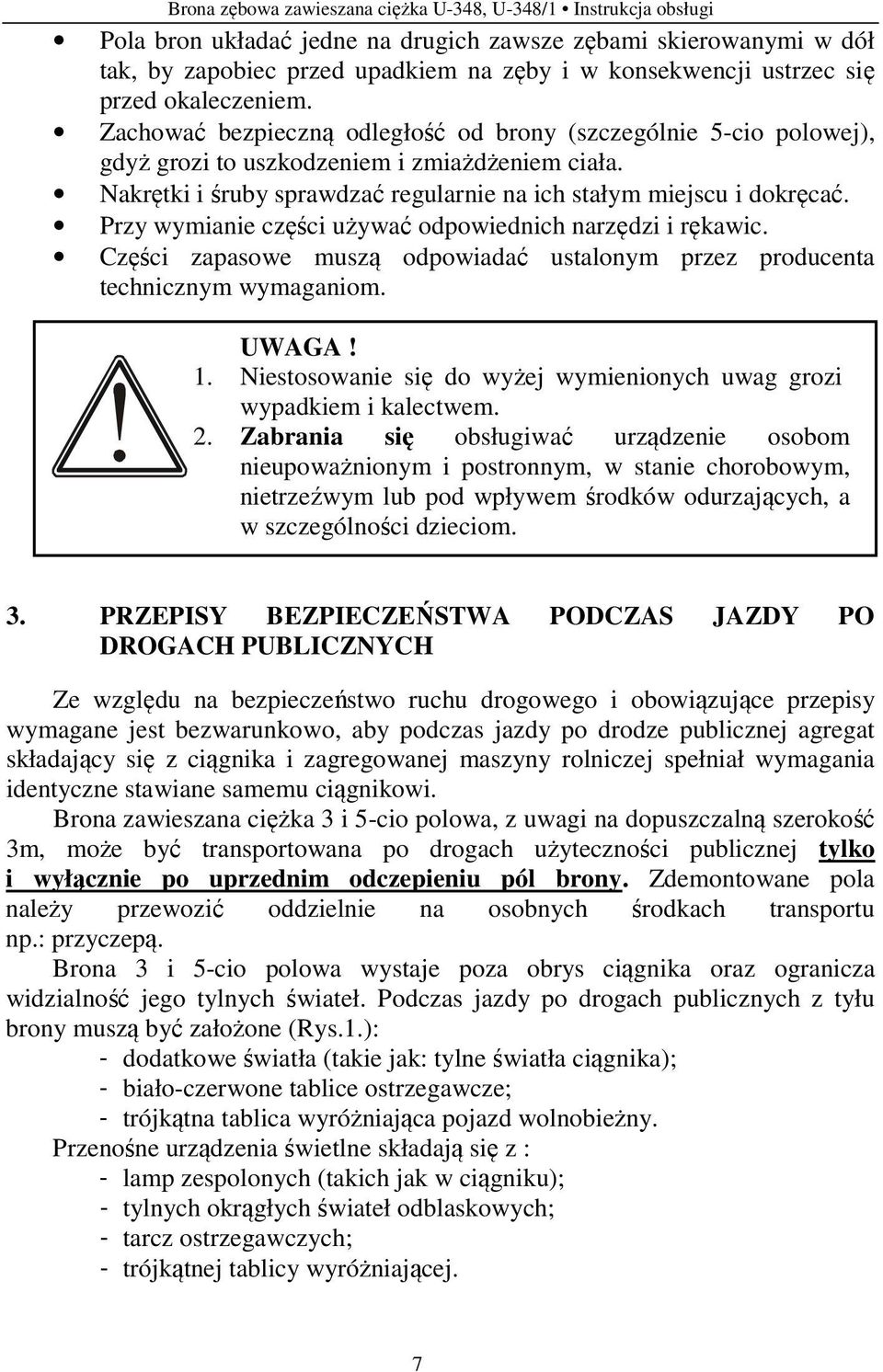 Nakrętki i śruby sprawdzać regularnie na ich stałym miejscu i dokręcać. Przy wymianie części używać odpowiednich narzędzi i rękawic.