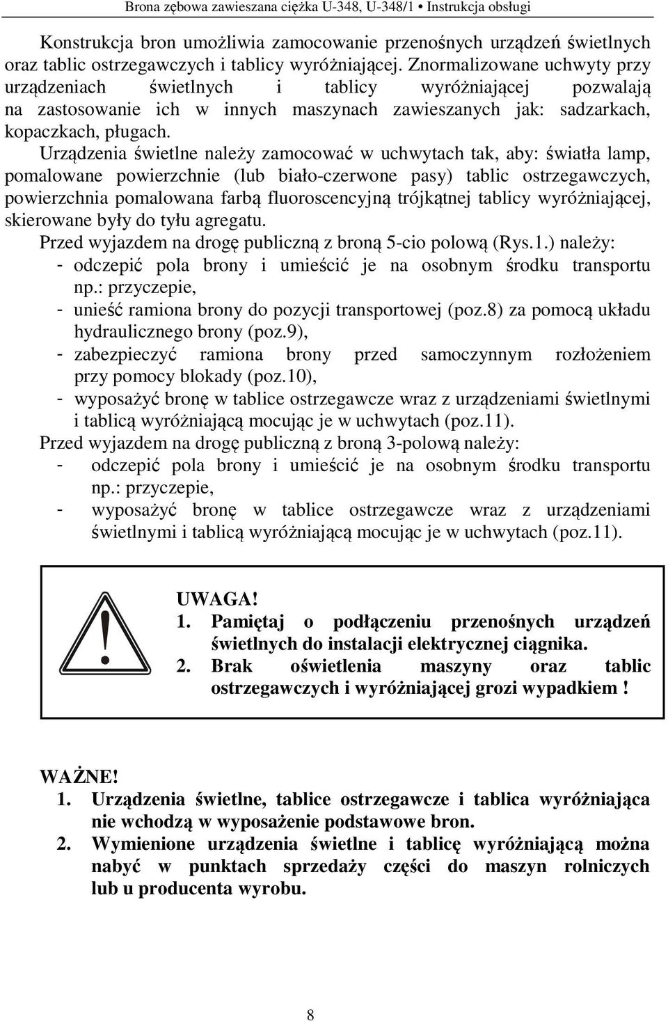 Urządzenia świetlne należy zamocować w uchwytach tak, aby: światła lamp, pomalowane powierzchnie (lub biało-czerwone pasy) tablic ostrzegawczych, powierzchnia pomalowana farbą fluoroscencyjną