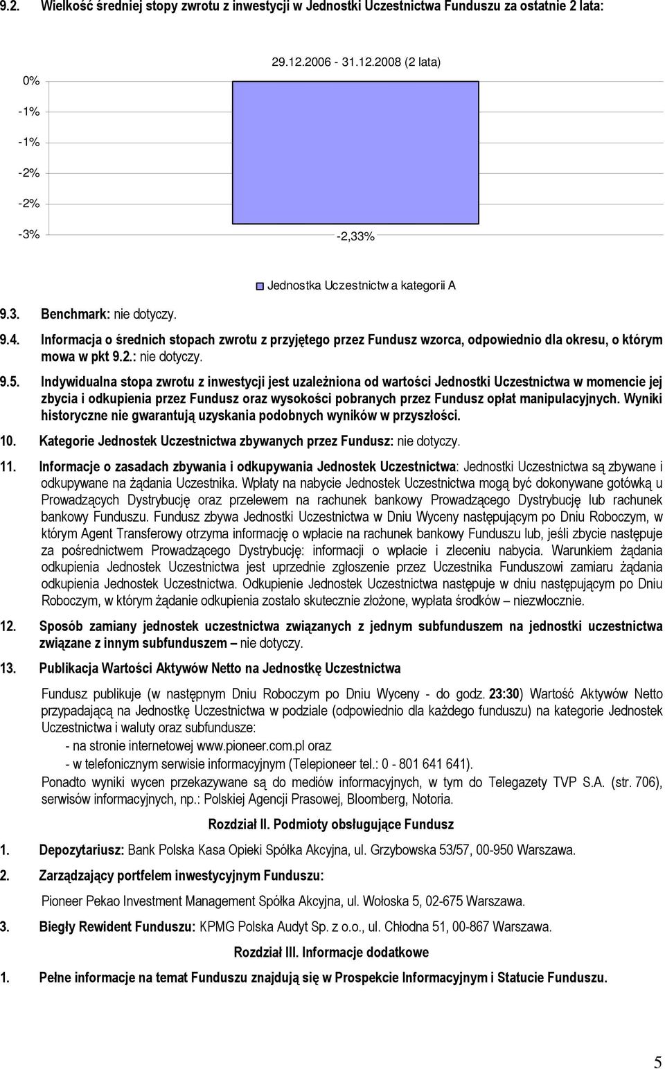 Indywidualna stopa zwrotu z inwestycji jest uzależniona od wartości Jednostki Uczestnictwa w momencie jej zbycia i odkupienia przez Fundusz oraz wysokości pobranych przez Fundusz opłat