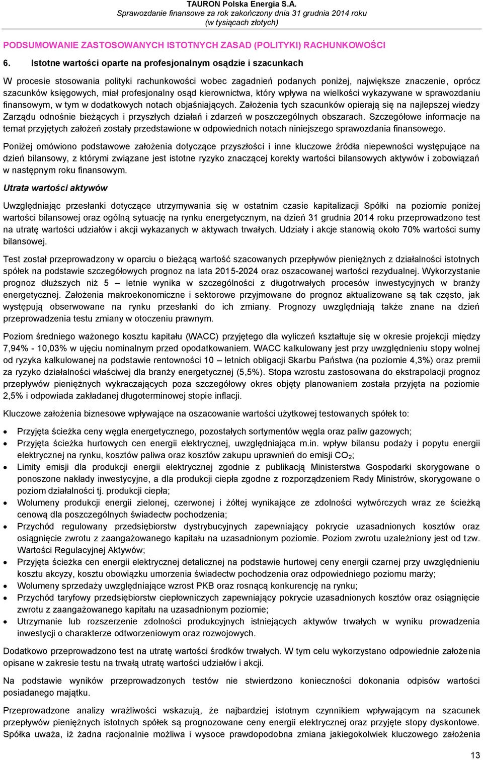 profesjonalny osąd kierownictwa, który wpływa na wielkości wykazywane w sprawozdaniu finansowym, w tym w dodatkowych notach objaśniających.