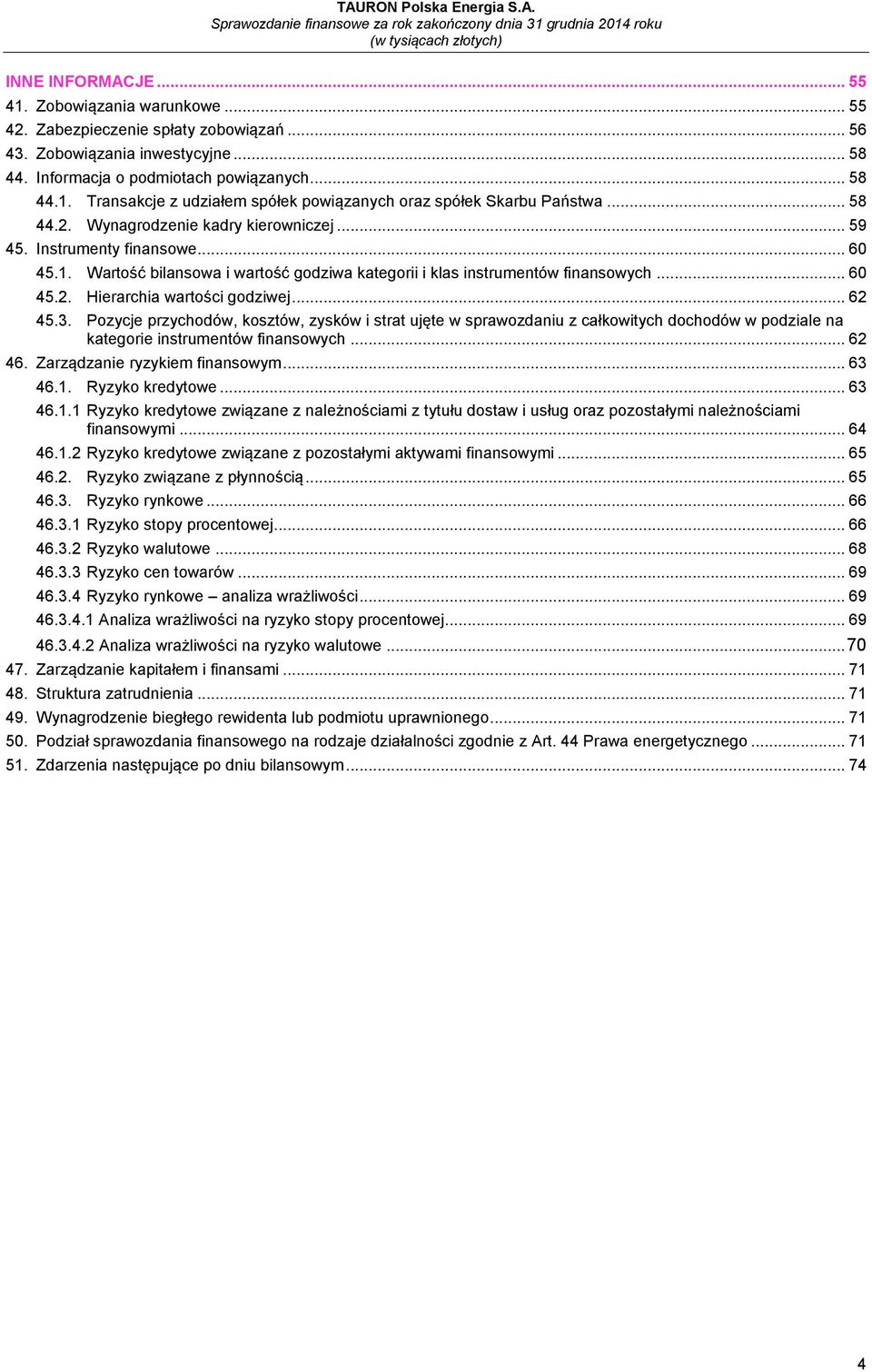 .. 62 45.3. Pozycje przychodów, kosztów, zysków i strat ujęte w sprawozdaniu z całkowitych dochodów w podziale na kategorie instrumentów finansowych... 62 46. Zarządzanie ryzykiem finansowym... 63 46.