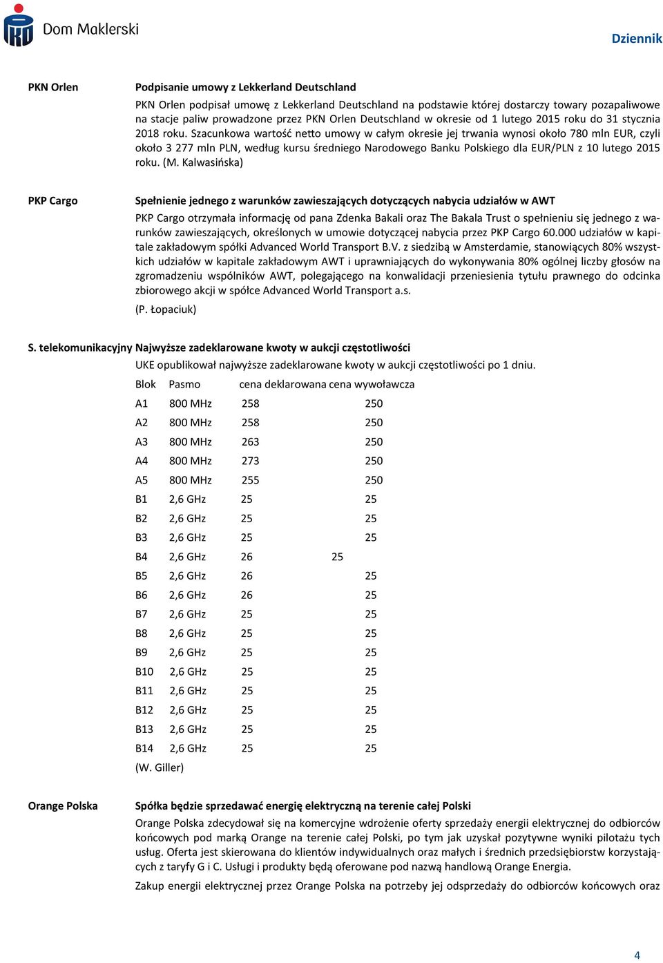 Szacunkowa wartość netto umowy w całym okresie jej trwania wynosi około 780 mln EUR, czyli około 3 277 mln PLN, według kursu średniego Narodowego Banku Polskiego dla EUR/PLN z 10 lutego 2015 roku. (M.