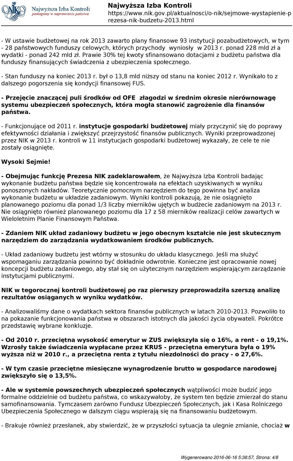 - Stan funduszy na koniec 2013 r. był o 13,8 mld niższy od stanu na koniec 2012 r. Wynikało to z dalszego pogorszenia się kondycji finansowej FUS.