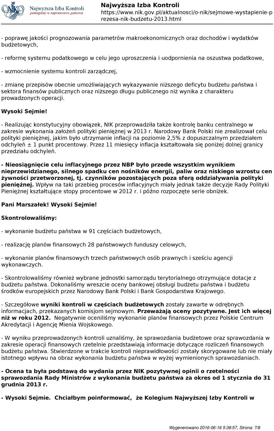 wynika z charakteru prowadzonych operacji. - Realizując konstytucyjny obowiązek, NIK przeprowadziła także kontrolę banku centralnego w zakresie wykonania założeń polityki pieniężnej w 2013 r.