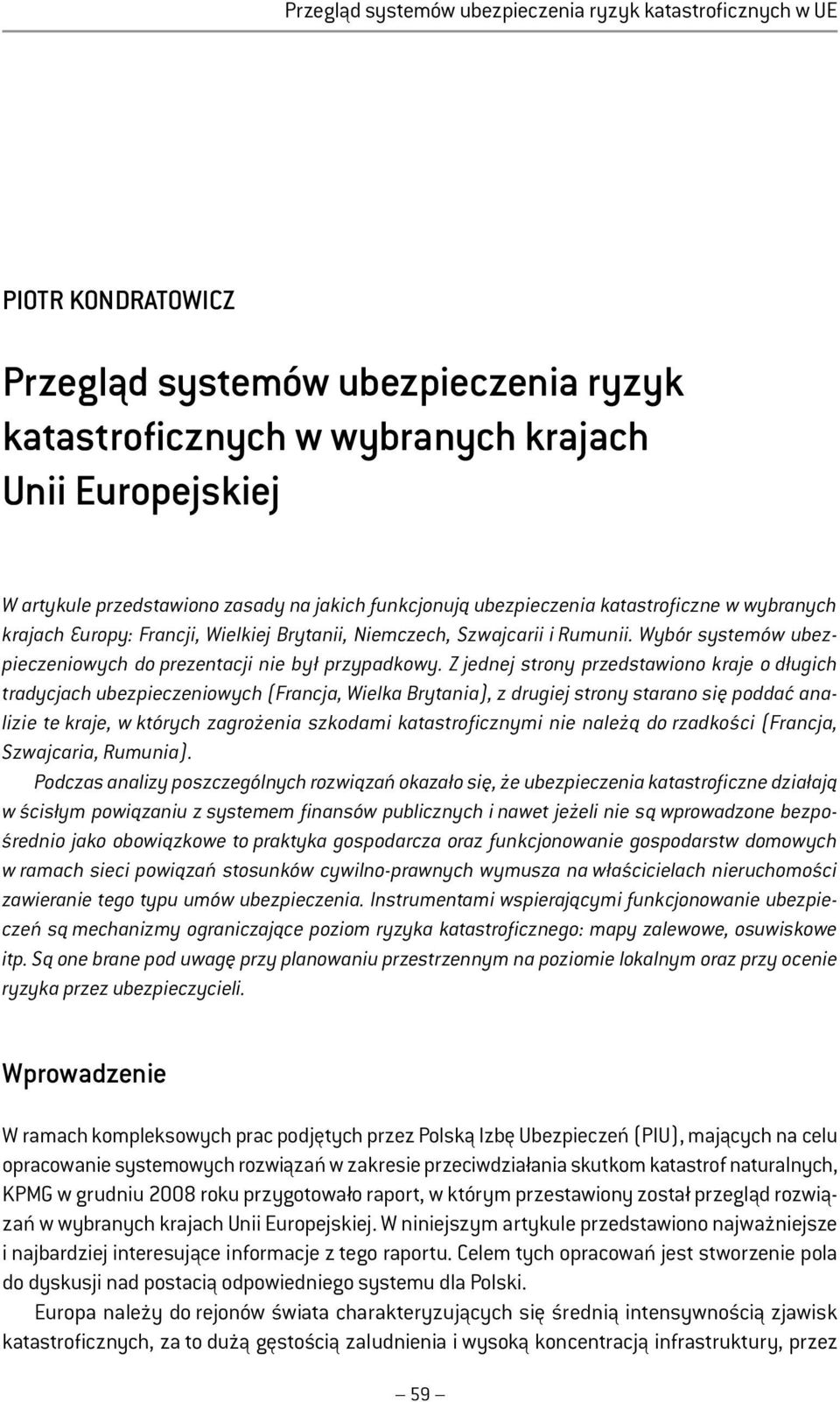 Z jednej strony przedstawiono kraje o długich tradycjach ubezpieczeniowych (Francja, Wielka Brytania), z drugiej strony starano się poddać analizie te kraje, w których zagrożenia szkodami