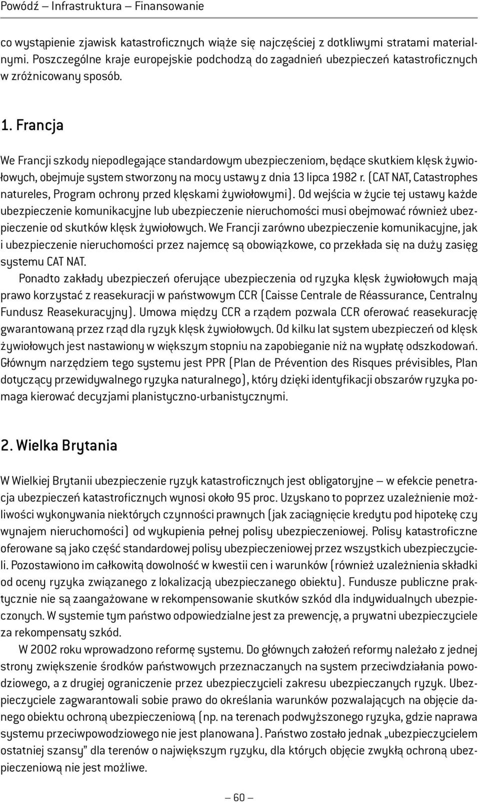 Francja We Francji szkody niepodlegające standardowym ubezpieczeniom, będące skutkiem klęsk żywiołowych, obejmuje system stworzony na mocy ustawy z dnia 13 lipca 1982 r.