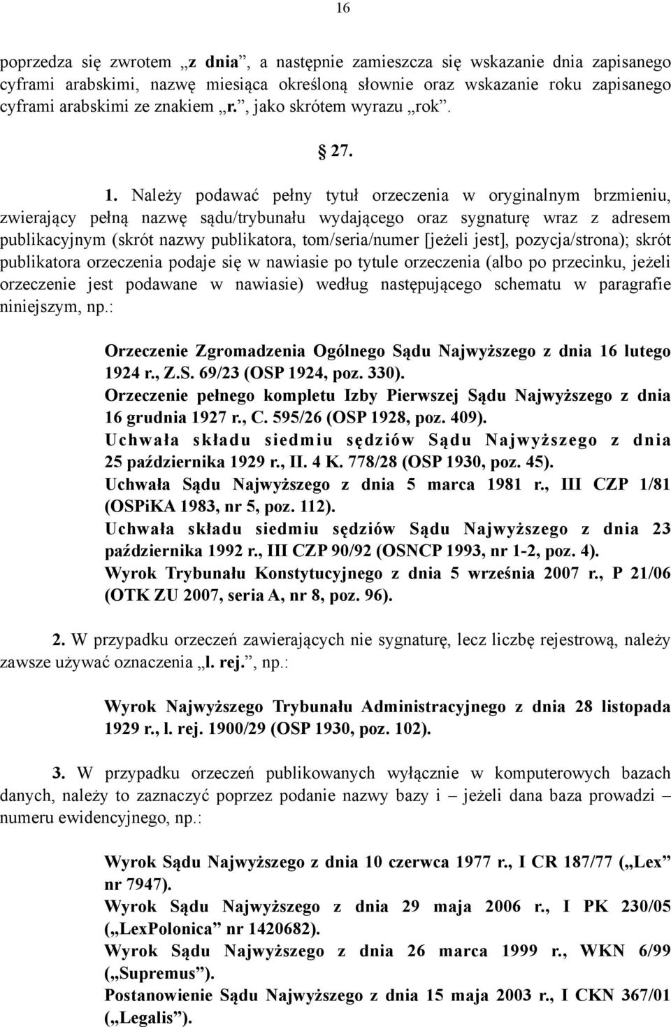 . Należy podawać pełny tytuł orzeczenia w oryginalnym brzmieniu, zwierający pełną nazwę sądu/trybunału wydającego oraz sygnaturę wraz z adresem publikacyjnym (skrót nazwy publikatora, tom/seria/numer