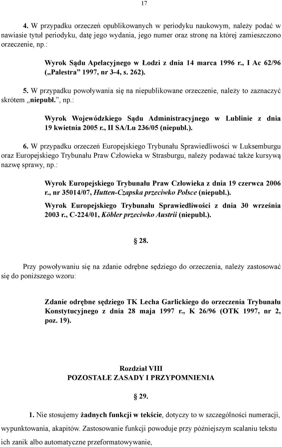 : Wyrok Wojewódzkiego Sądu Administracyjnego w Lublinie z dnia 9 kwietnia 005 r., II SA/Lu 36/05 (niepubl.). 6.