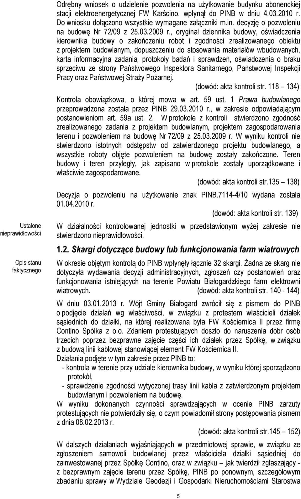 , oryginał dziennika budowy, oświadczenia kierownika budowy o zakończeniu robót i zgodności zrealizowanego obiektu z projektem budowlanym, dopuszczeniu do stosowania materiałów wbudowanych, karta