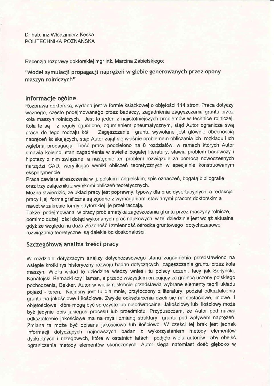 ska, wydana jest w formie ksiqzkowej o objqto6ci 114 stron. Praca dotyczy waznego, czgsto podejmowane$o przez badaczy, zagadnienia zageszczania gruntu pzez kola maszyn rotniczych.