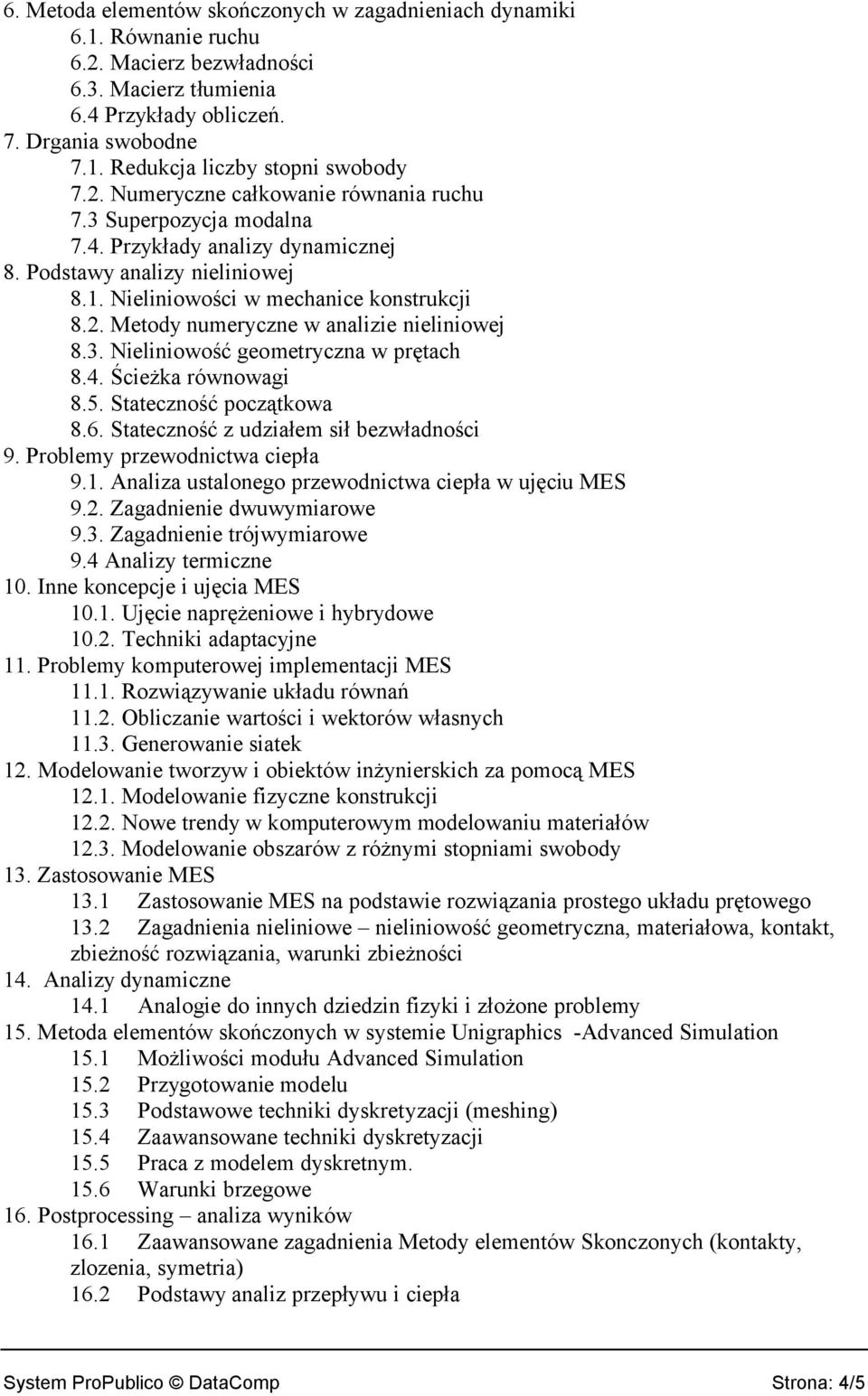 3. Nieliniowość geometryczna w prętach 8.4. Ścieżka równowagi 8.5. Stateczność początkowa 8.6. Stateczność z udziałem sił bezwładności 9. Problemy przewodnictwa ciepła 9.1.