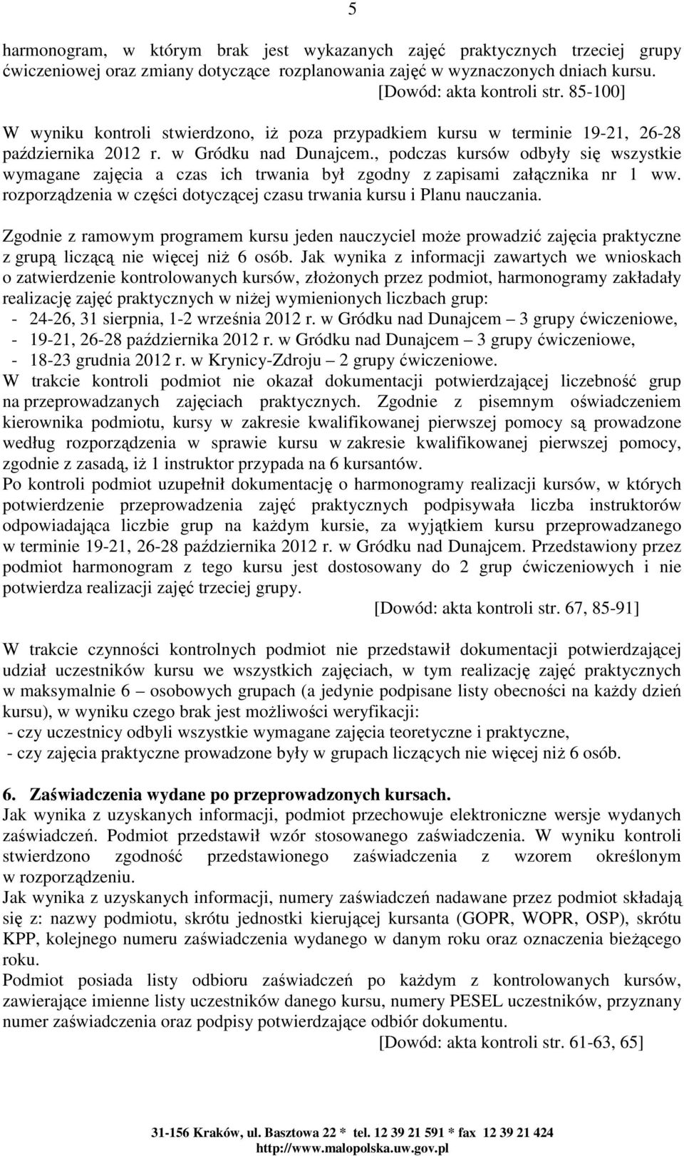 , podczas kursów odbyły się wszystkie wymagane zajęcia a czas ich trwania był zgodny z zapisami załącznika nr 1 ww. rozporządzenia w części dotyczącej czasu trwania kursu i Planu nauczania.