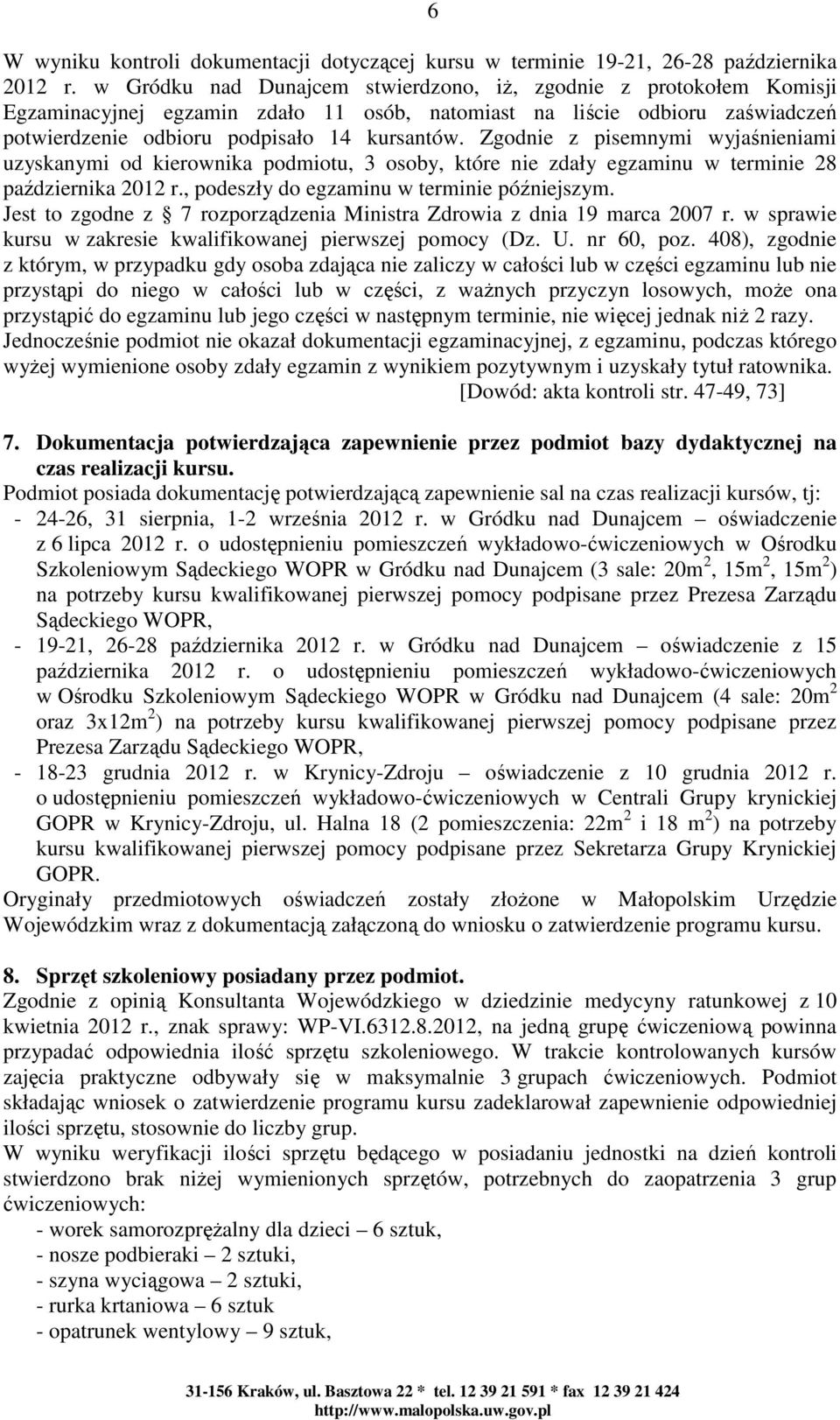 Zgodnie z pisemnymi wyjaśnieniami uzyskanymi od kierownika podmiotu, 3 osoby, które nie zdały egzaminu w terminie 28 października 2012 r., podeszły do egzaminu w terminie późniejszym.