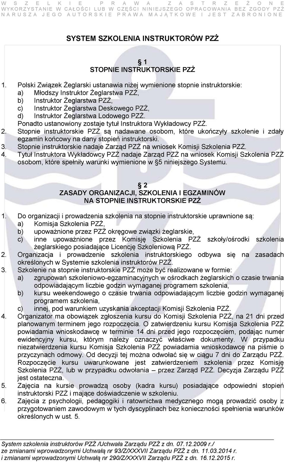 Polski Związek Żeglarski ustanawia niżej wymienione stopnie instruktorskie: a) Młodszy Instruktor Żeglarstwa PZŻ, b) Instruktor Żeglarstwa PZŻ, c) Instruktor Żeglarstwa Deskowego PZŻ, d) Instruktor